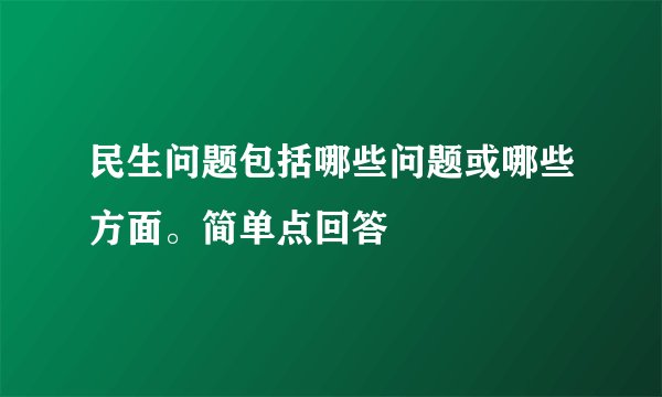 民生问题包括哪些问题或哪些方面。简单点回答