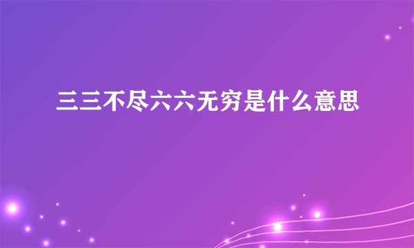三三不尽六六无穷是什么意思