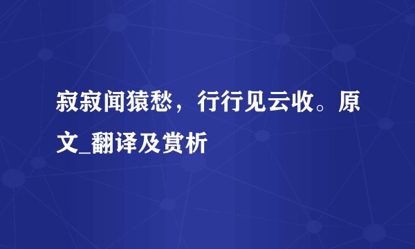 寂寂闻猿愁，行行见云收。原文_翻译及赏析