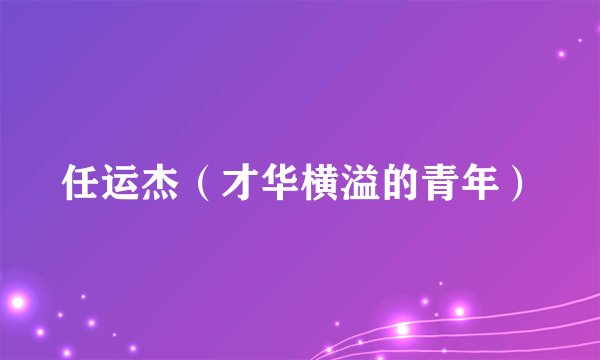 任运杰（才华横溢的青年）