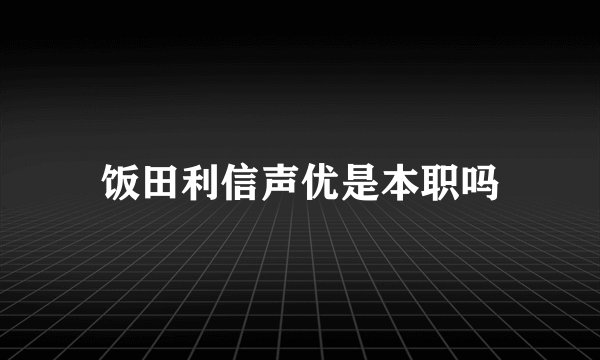 饭田利信声优是本职吗
