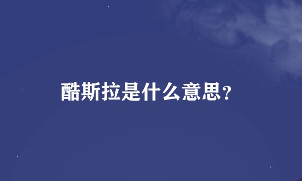酷斯拉是什么意思？
