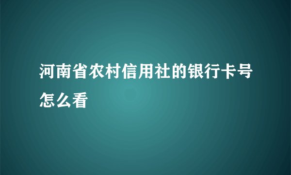 河南省农村信用社的银行卡号怎么看