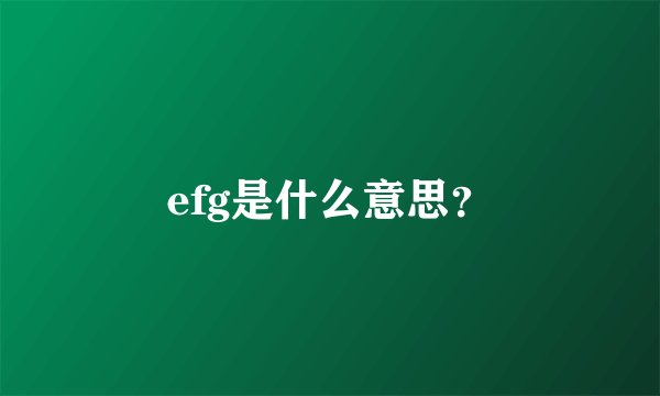 efg是什么意思？
