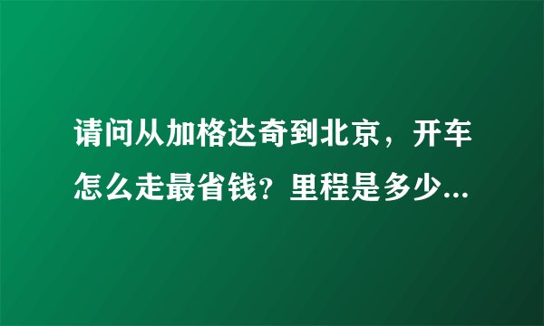 请问从加格达奇到北京，开车怎么走最省钱？里程是多少？谢谢了