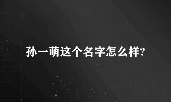 孙一萌这个名字怎么样?