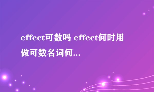 effect可数吗 effect何时用做可数名词何时用做不可数名词