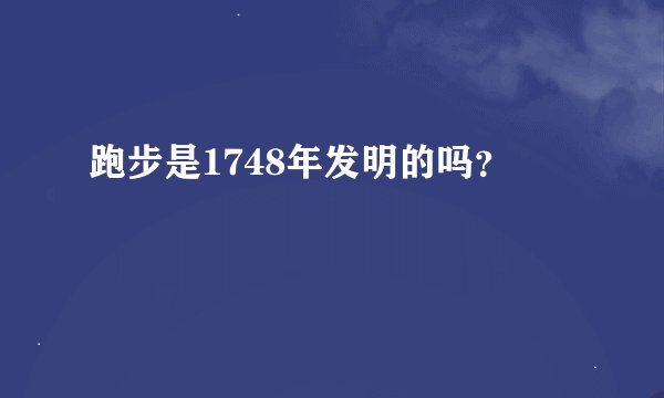 跑步是1748年发明的吗？