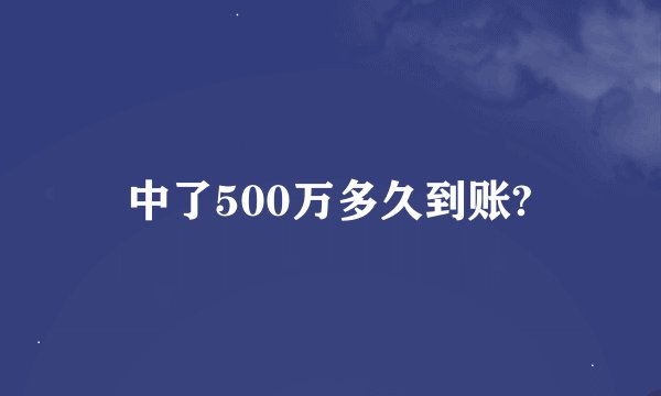 中了500万多久到账?