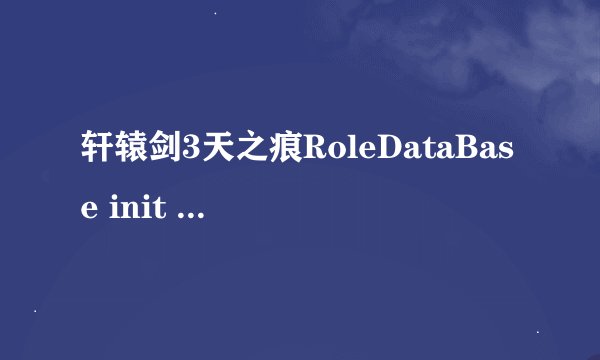 轩辕剑3天之痕RoleDataBase init Failed的错误