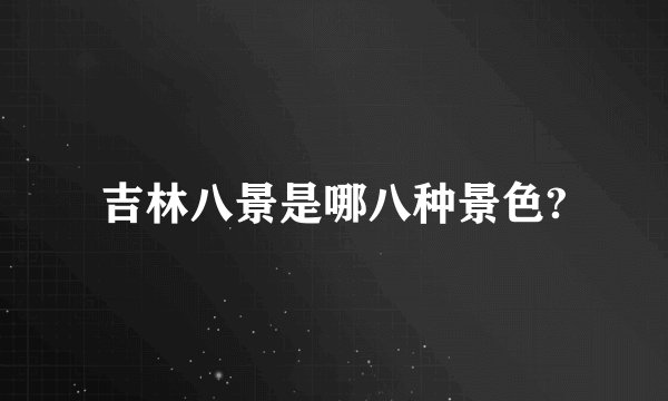 吉林八景是哪八种景色?