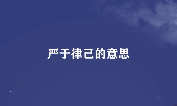 严于律己的意思