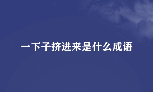 一下子挤进来是什么成语