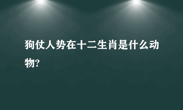 狗仗人势在十二生肖是什么动物?