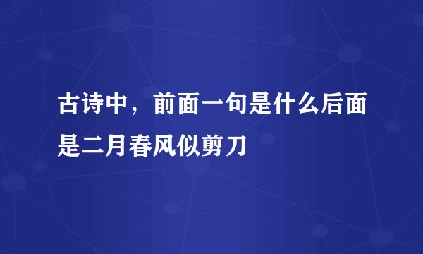 古诗中，前面一句是什么后面是二月春风似剪刀