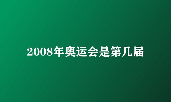 2008年奥运会是第几届
