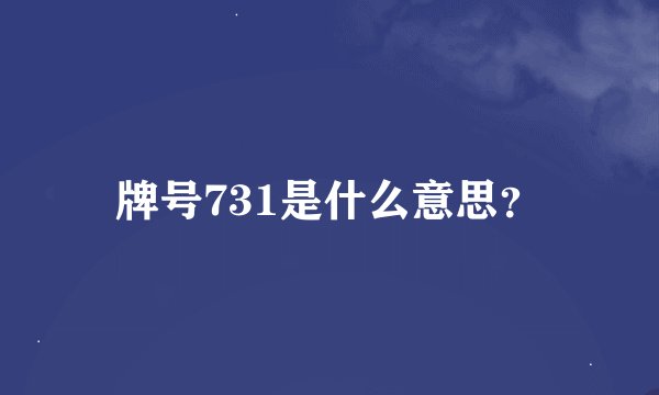 牌号731是什么意思？