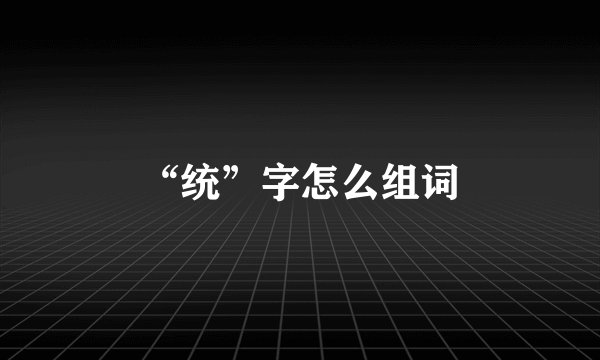 “统”字怎么组词