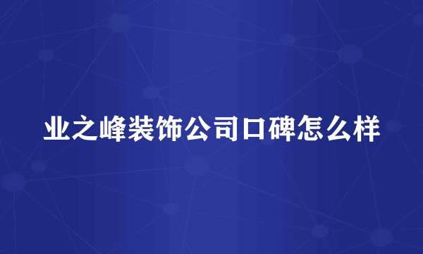 业之峰装饰公司口碑怎么样