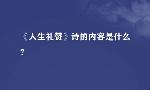 《人生礼赞》诗的内容是什么？