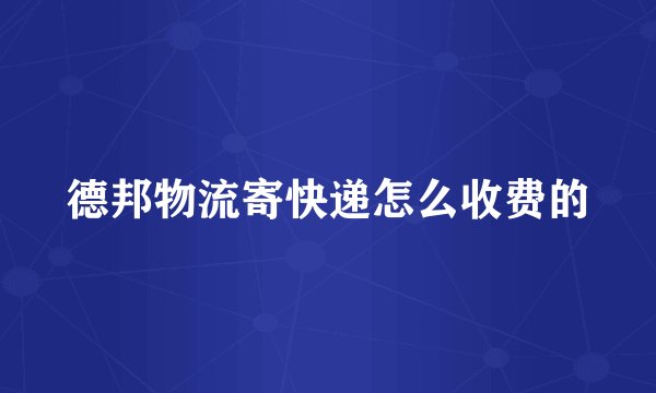 德邦物流寄快递怎么收费的