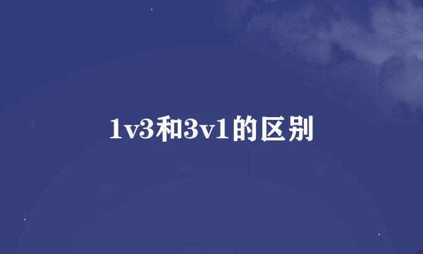 1v3和3v1的区别