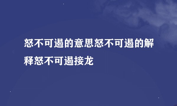 怒不可遏的意思怒不可遏的解释怒不可遏接龙