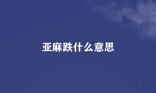 亚麻跌什么意思