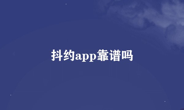 抖约app靠谱吗