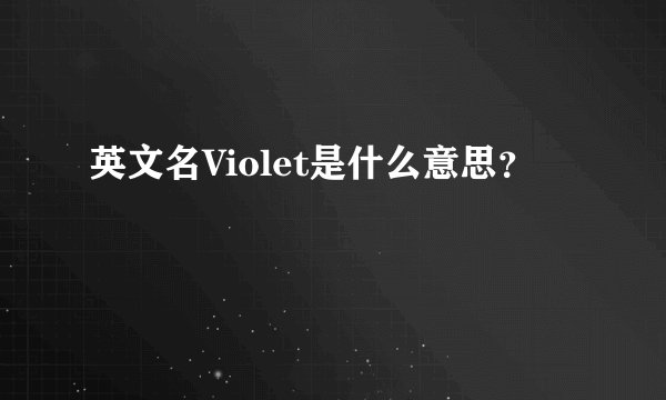 英文名Violet是什么意思？