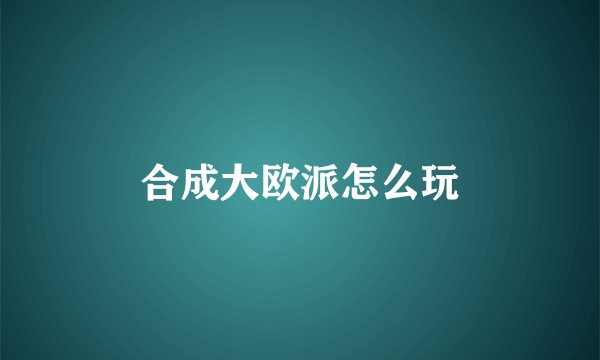 合成大欧派怎么玩