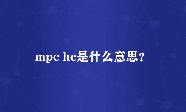 mpc hc是什么意思？