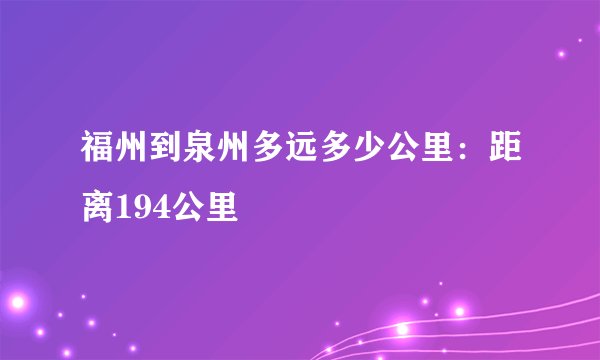 福州到泉州多远多少公里：距离194公里