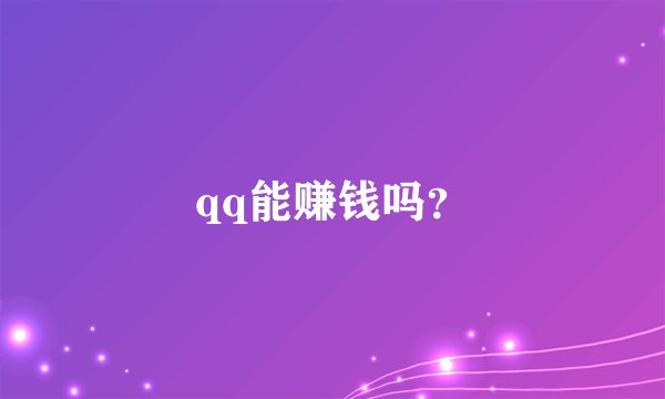 qq能赚钱吗？