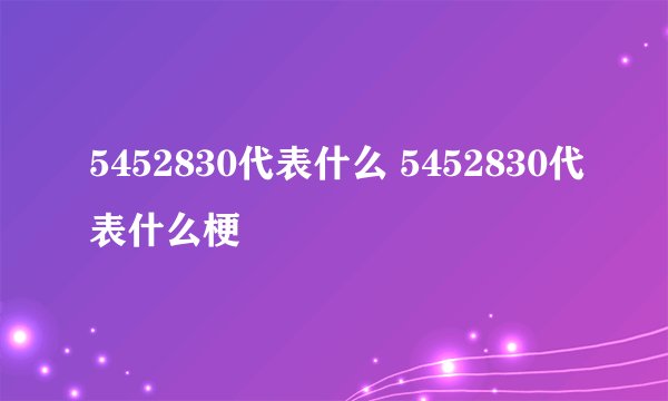5452830代表什么 5452830代表什么梗
