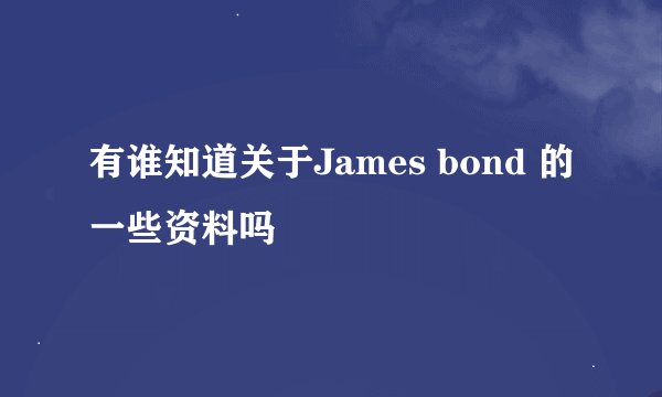 有谁知道关于James bond 的一些资料吗
