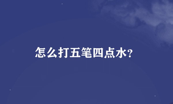 怎么打五笔四点水？