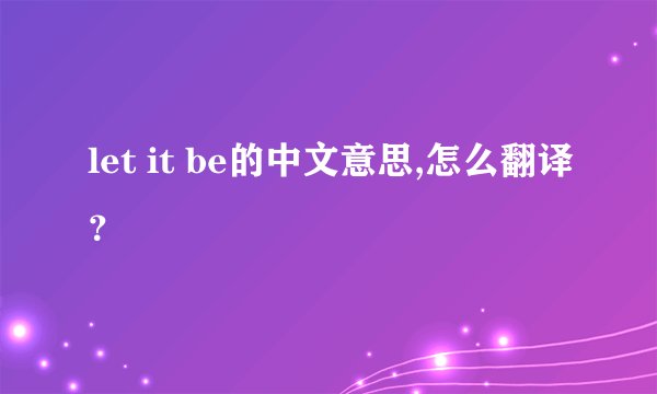 let it be的中文意思,怎么翻译？