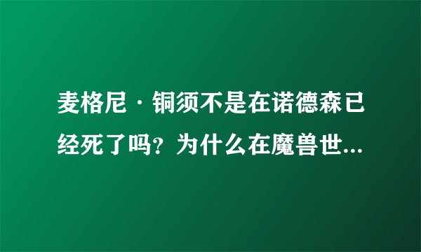 麦格尼·铜须不是在诺德森已经死了吗？为什么在魔兽世界里还活着呢？