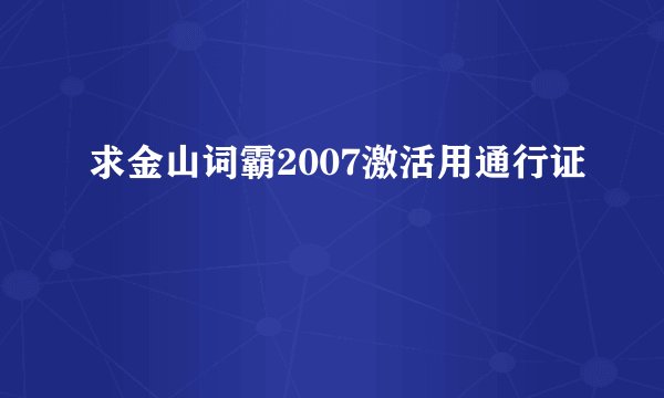 求金山词霸2007激活用通行证