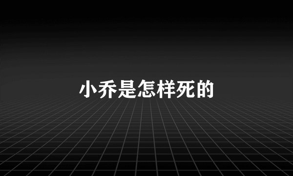 小乔是怎样死的