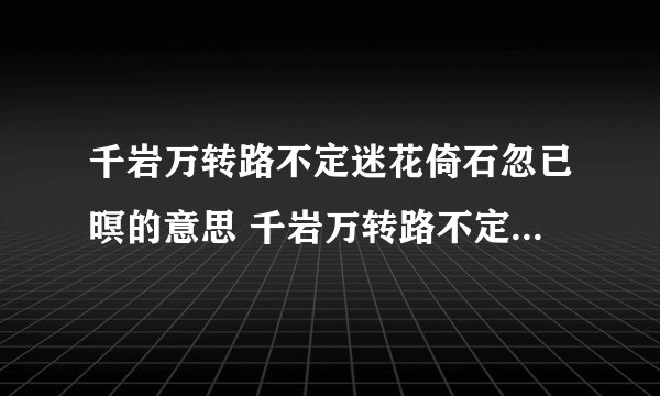 千岩万转路不定迷花倚石忽已暝的意思 千岩万转路不定迷花倚石忽已暝的含义