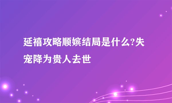 延禧攻略顺嫔结局是什么?失宠降为贵人去世