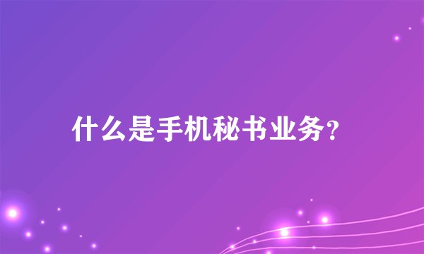 什么是手机秘书业务？