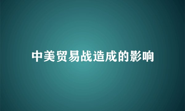中美贸易战造成的影响