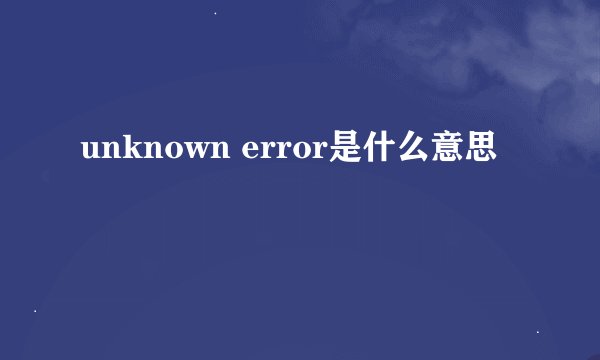 unknown error是什么意思