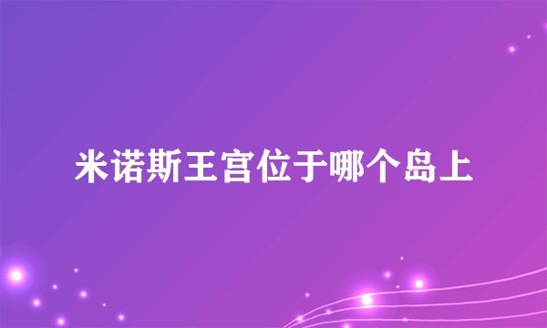 米诺斯王宫位于哪个岛上