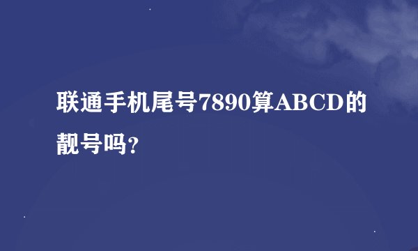 联通手机尾号7890算ABCD的靓号吗？