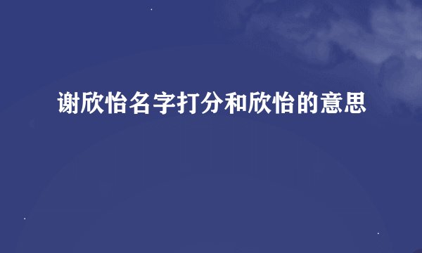 谢欣怡名字打分和欣怡的意思