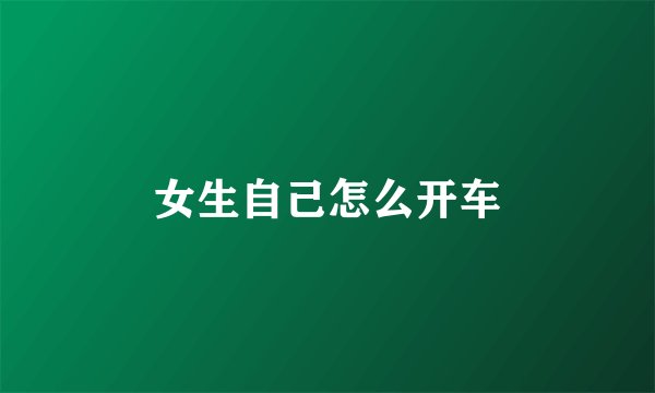 女生自己怎么开车
